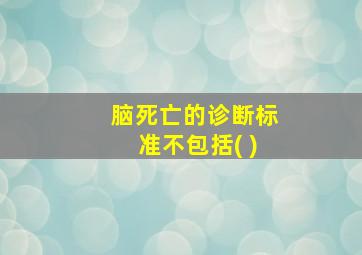 脑死亡的诊断标准不包括( )